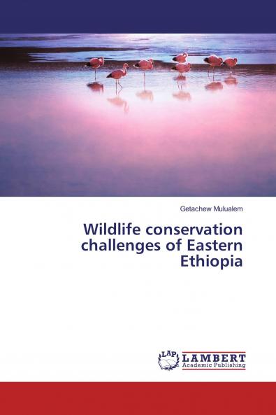 Wildlife conservation challenges of Eastern Ethiopia