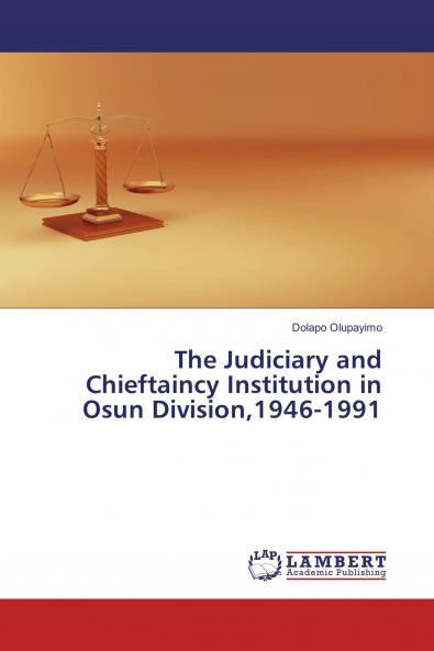 The Judiciary and Chieftaincy Institution in Osun Division1946-1991