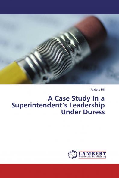 A Case Study In a Superintendent���s Leadership Under Duress
