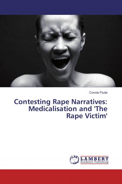 Contesting Rape Narratives: Medicalisation and 'The Rape Victim'
