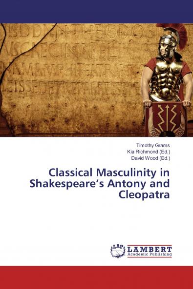 Classical Masculinity in Shakespeare���s Antony and Cleopatra