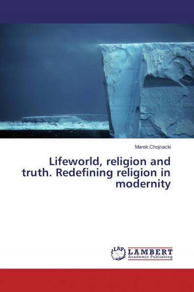 Lifeworld religion and truth. Redefining religion in modernity