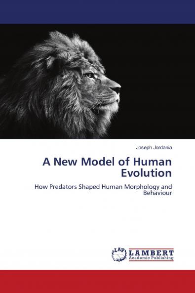 A New Model of Human Evolution: How Predators Shaped Human Morphology and Behaviour