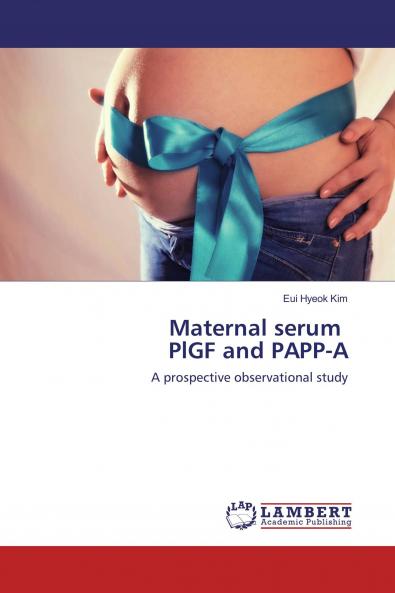 Maternal serum PlGF and PAPP-A