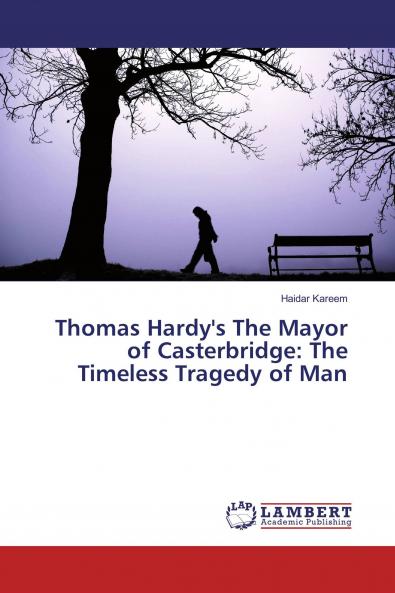 Thomas Hardy's The Mayor of Casterbridge: The Timeless Tragedy of Man