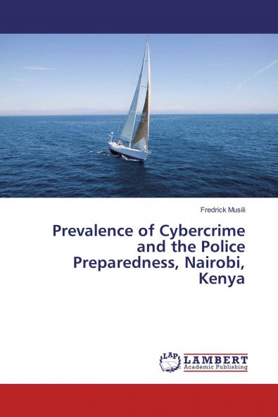 Prevalence of Cybercrime and the Police Preparedness Nairobi Kenya