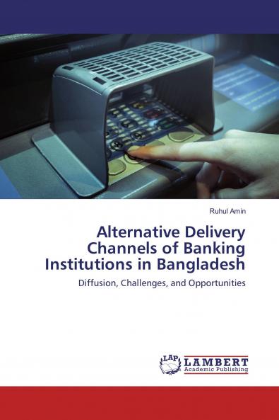 Alternative Delivery Channels of Banking Institutions in Bangladesh
