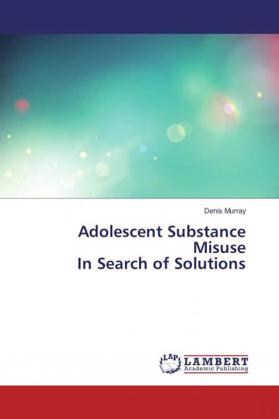 Adolescent Substance Misuse In Search of Solutions