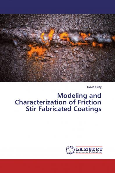 Modeling and Characterization of Friction Stir Fabricated Coatings