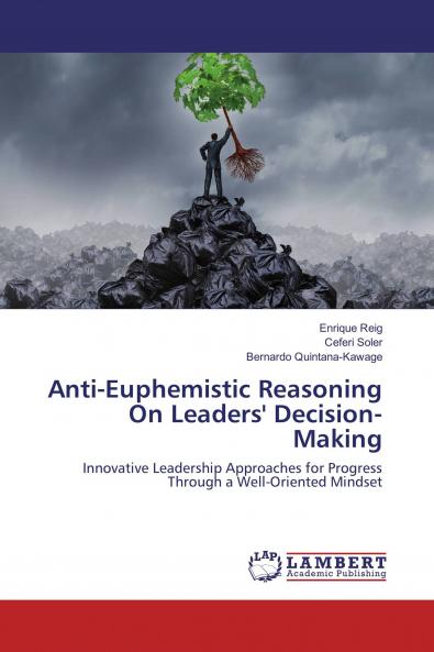 Anti-Euphemistic Reasoning On Leaders' Decision-Making: Innovative Leadership Approaches for Progress Through a Well-Oriented Mindset