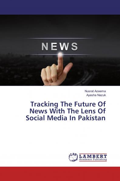 Tracking The Future Of News With The Lens Of Social Media In Pakistan
