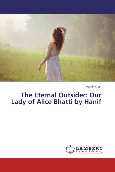 The Eternal Outsider: Our Lady of Alice Bhatti by Hanif