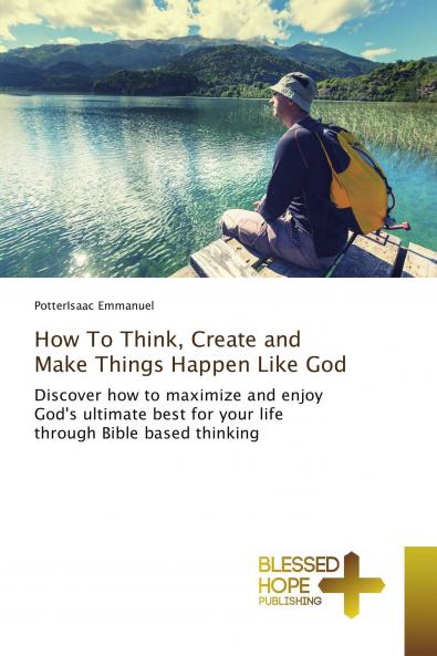 How To Think Create and Make Things Happen Like God