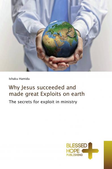 Why Jesus succeeded and made great Exploits on earth