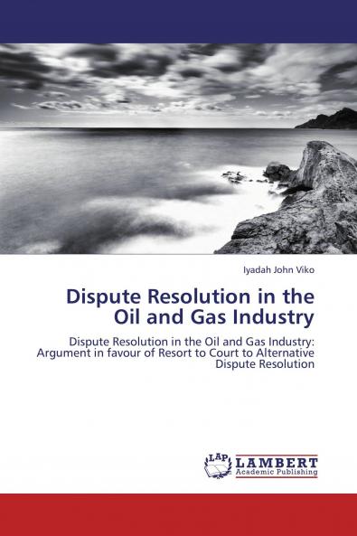 Dispute Resolution in the Oil and Gas Industry