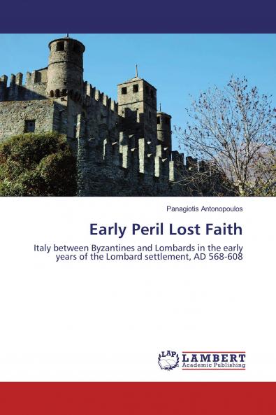 Early Peril Lost Faith: Italy between Byzantines and Lombards in the early years of the Lombard settlement AD 568-608