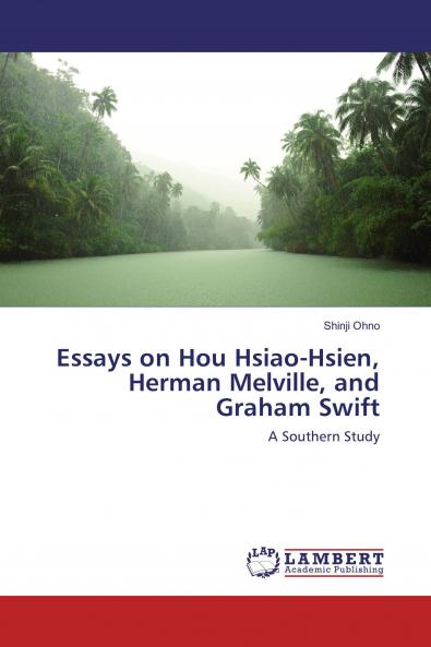 Essays on Hou Hsiao-Hsien Herman Melville and Graham Swift