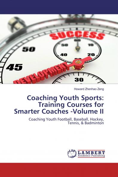 Coaching Youth Sports: Training Courses for Smarter Coaches -Volume II: Coaching Youth Football Baseball Hockey Tennis & Badminton