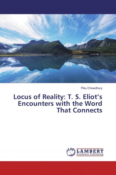 Locus of Reality: T. S. Eliot���s Encounters with the Word That Connects