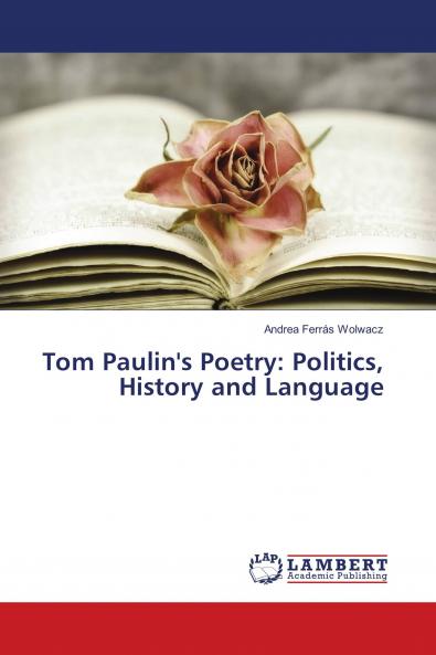 Tom Paulin's Poetry: Politics History and Language
