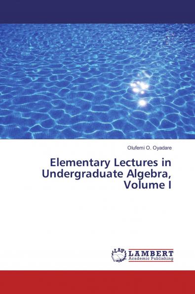Elementary Lectures in Undergraduate Algebra Volume I