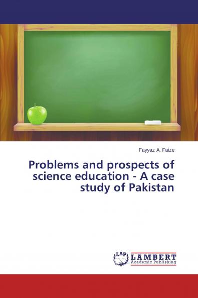 Problems and prospects of science education - A case study of Pakistan