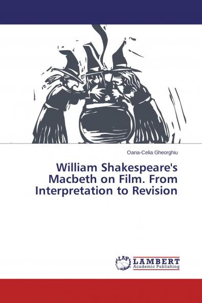 William Shakespeare's Macbeth on Film. From Interpretation to Revision
