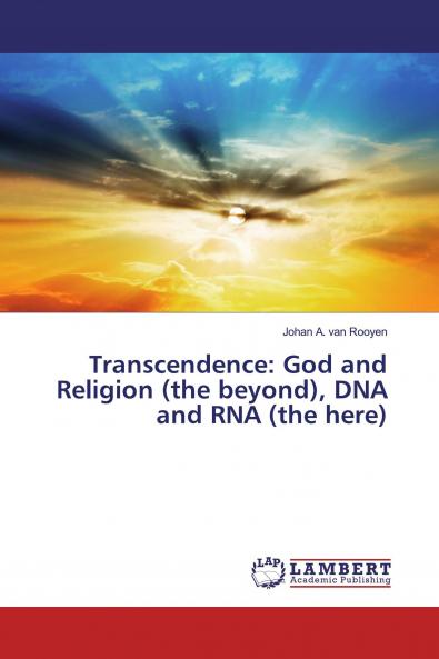 Transcendence: God and Religion (the beyond) DNA and RNA (the here)