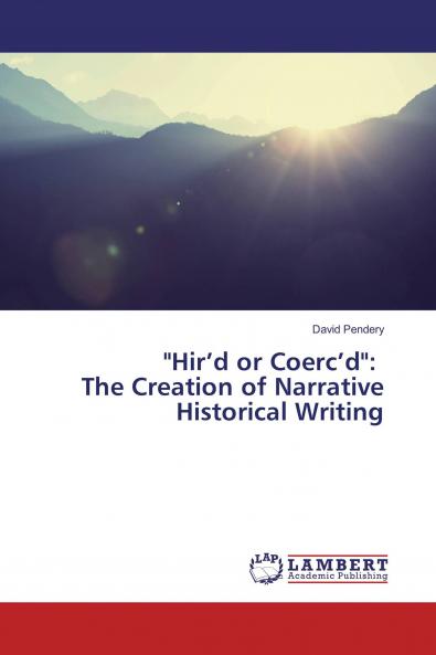Hir���d or Coerc���d: The Creation of Narrative Historical Writing
