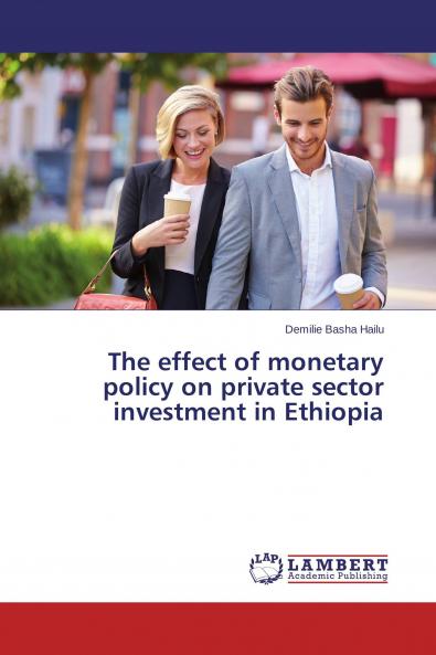 The effect of monetary policy on private sector investment in Ethiopia
