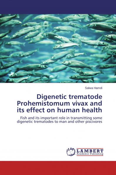 Digenetic trematode Prohemistomum vivax and its effect on human health