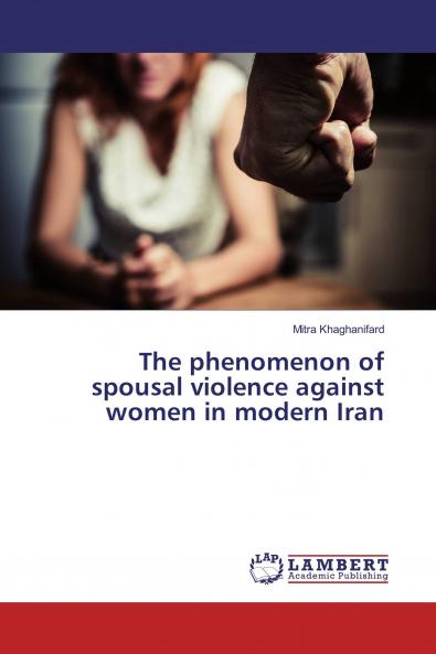 The phenomenon of spousal violence against women in modern Iran