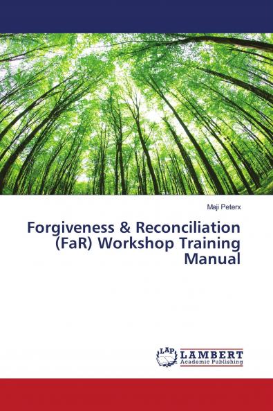 Forgiveness & Reconciliation (FaR) Workshop Training Manual