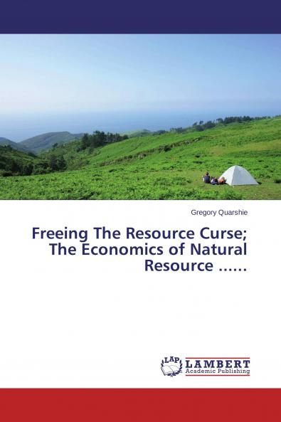 Freeing The Resource Curse; The Economics of Natural Resource ......