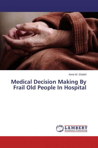 Medical Decision Making By Frail Old People In Hospital