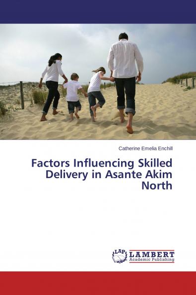 Factors Influencing Skilled Delivery in Asante Akim North