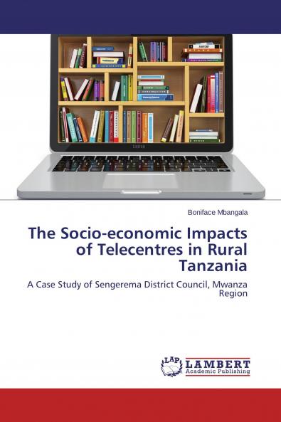 The Socio-economic Impacts of Telecentres in Rural Tanzania