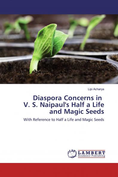 Diaspora Concerns in V. S. Naipaul's Half a Life and Magic Seeds