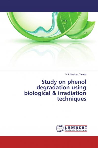 Study on phenol degradation using biological & irradiation techniques