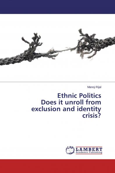 Ethnic Politics Does it unroll from exclusion and identity crisis?