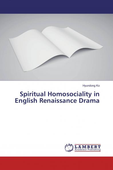 Spiritual Homosociality in English Renaissance Drama