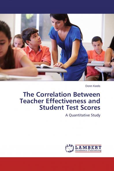 The Correlation Between Teacher Effectiveness and Student Test Scores