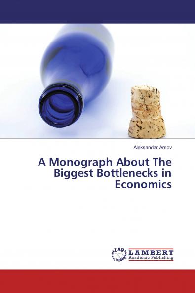 A Monograph About The Biggest Bottlenecks in Economics