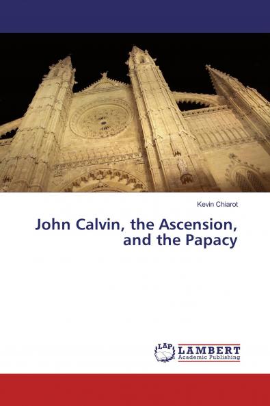 John Calvin the Ascension and the Papacy