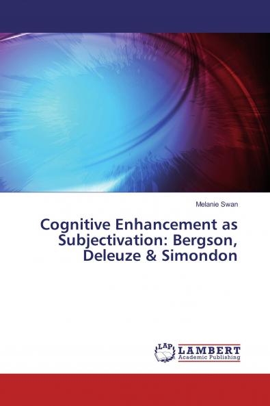 Cognitive Enhancement as Subjectivation: Bergson Deleuze & Simondon