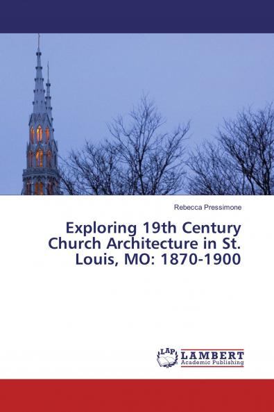 Exploring 19th Century Church Architecture in St. Louis MO: 1870-1900