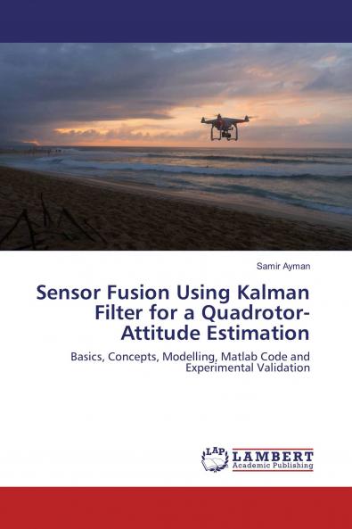 Sensor Fusion Using Kalman Filter for a Quadrotor-Attitude Estimation: Basics Concepts Modelling Matlab Code and Experimental Validation