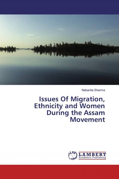 Issues Of Migration Ethnicity and Women During the Assam Movement