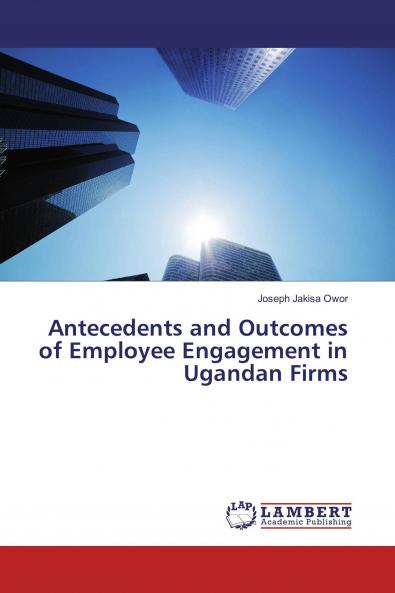 Antecedents and Outcomes of Employee Engagement in Ugandan Firms