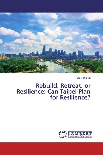 Rebuild Retreat or Resilience: Can Taipei Plan for Resilience?